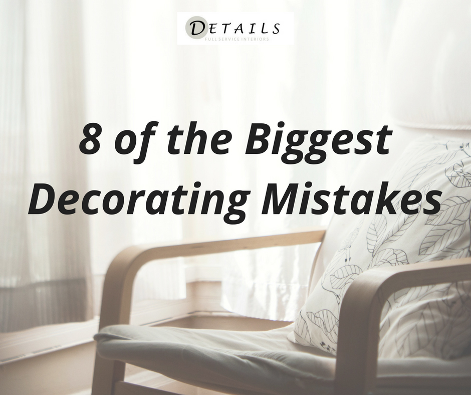 8 of The Biggest Decorating Mistakes - Details Full Service Interiors
