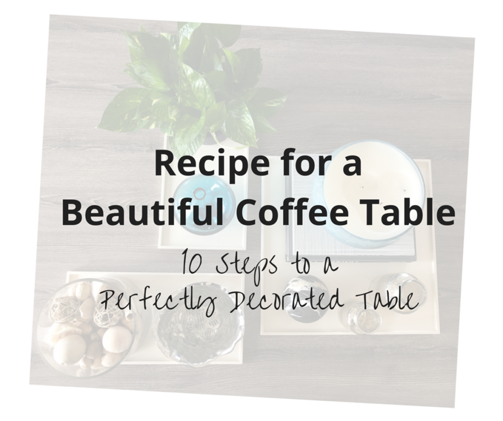 Recipe for a Beautiful Coffee Table - 10 Steps to a Perfectly Decorated Table