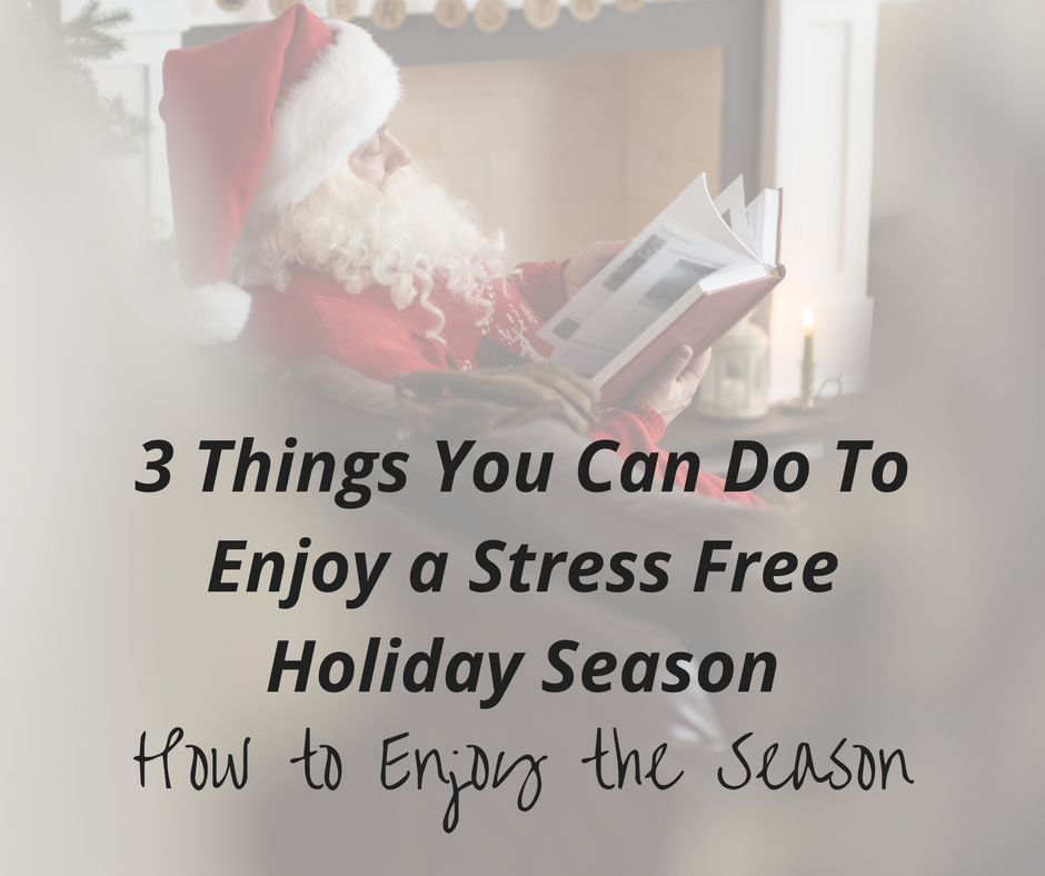 3 Tips for a stress free Holiday Season - How to enjoy the season