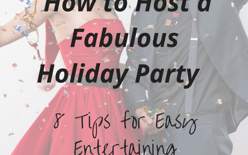 How to Host a Fabulous Holiday Party<br><h3> 8 Tips for Easy Entertaining</h3>