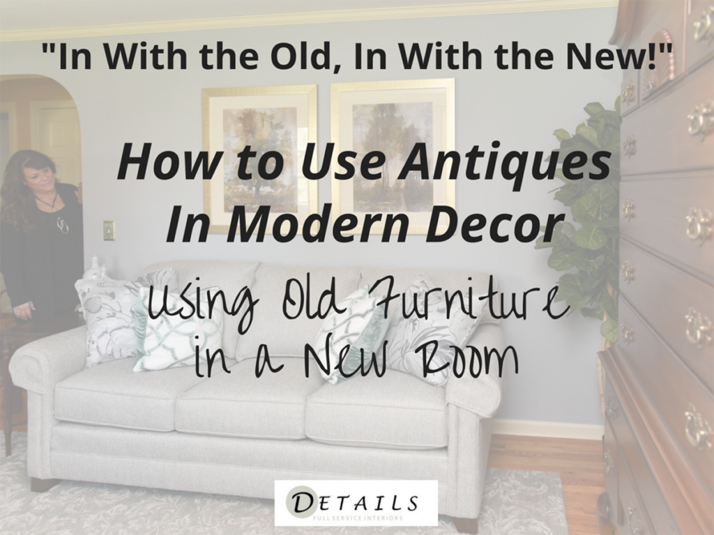 How to use Antiques in Modern Decor - Details Full Service Interiors
