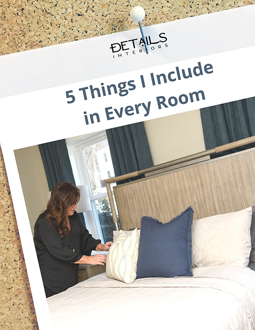 5 Things I Include in Every Room - Interior Design Tip Sheet - Details Full Service Interiors