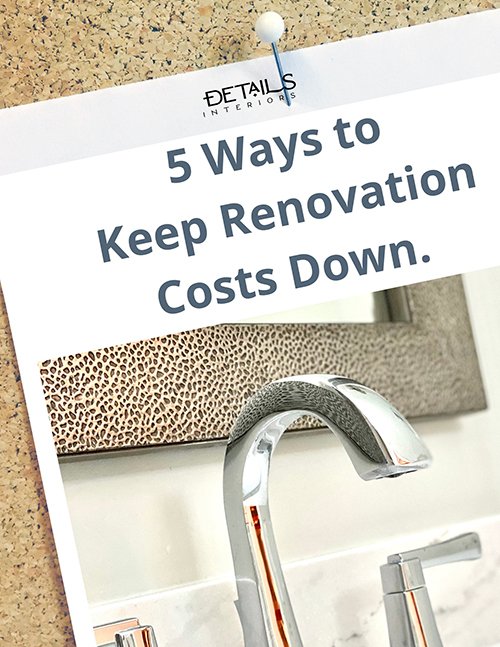 Five Ways to Keep Your Renovation Costs Down - Details Full Service Interiors - Interior Design Tips