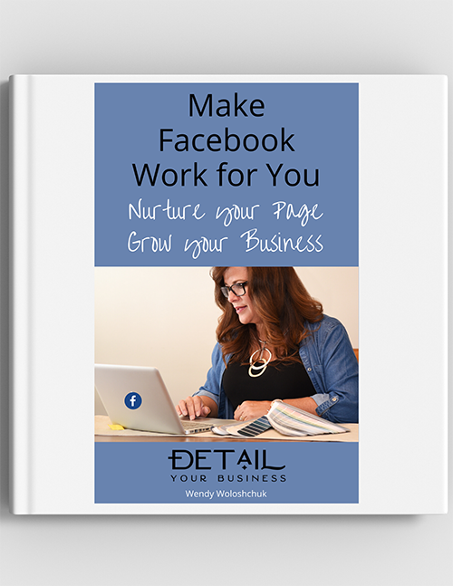 Make Facebook Work For You - Nurture Your Page and Grow Your Business