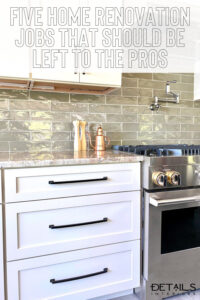 Five Home Renovation Jobs That Should Be Left To The Pros - Wendy Woloshchuk - Details Interiors